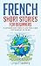 French Short Stories for Beginners: 20 Captivating Short Stories to Learn French & Grow Your Vocabul by Lingo Mastery