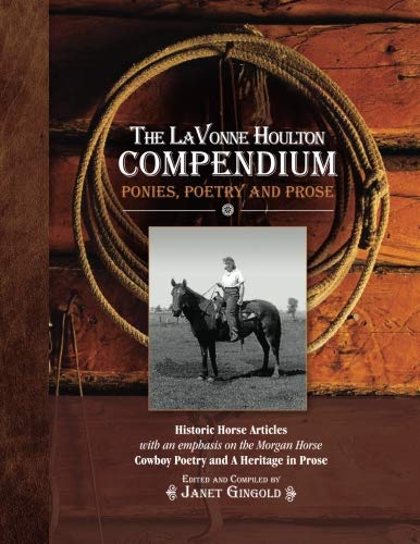 The LaVonne Houlton Compendium: Ponies, Poetry and Prose: Historic Horse Articles with an emphasis o by Janet K Gingold