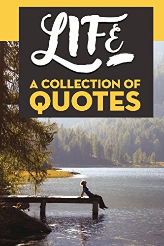 LIFE: A Collection of Quotes: Pablo Picasso, Woody Allen, Albert Einstein, J.K. Rowling, John Lennon, Gandhi, Paulo Coelho, Eckhart Tolle, Oprah Winfrey, Charles Darwin, Dalai Lama and many more!