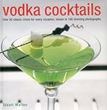 Vodka Cocktails: Over 50 Classic Mixes For Every Occasion, Shown In 100 Stunning Photographs by 
