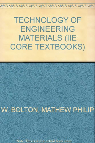 TECHNOLOGY OF ENGINEERING MATERIALS (IIE CORE TEXTBOOKS), by MATHEW PHILIP W. BOLTON