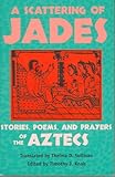 Scattering of Jades : Stories, Poems, and Prayers of the Aztecs, , 0816523371
