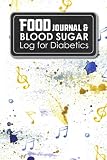 Food Journal & Blood Sugar Log for Diabetics: Diabetes Food Journal, Blood Sugar Log, Diabetic Food by 