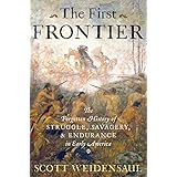 The First Frontier: The Forgotten History of Struggle, Savagery, and Endurance in Early America