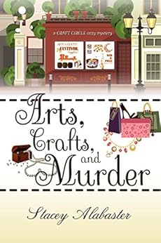 Arts, Crafts and Murder (Craft Circle Cozy Mysteries Book 2) by [Alabaster, Stacey]
