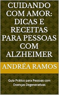 Livro Cuidando com Amor: Dicas e Receitas para Pessoas com Alzheimer: Guia Prático para Pessoas com Doenças Degenerativas