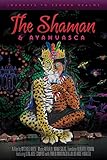 The Shaman & Ayahuasca: Journeys to Sacred Realms