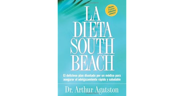 La Dieta South Beach El delicioso plan disenado por un medico para asegurar el adelgazamiento rapido y saludable The South Beach Diet Spanish Edition