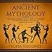 Ancient Mythology: Captivating Stories, Magic, Mystery & Legendary Myths of the World Throughout His by