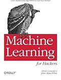 Machine Learning for Hackers: Case Studies and Algorithms to Get You Started Machine Learning for Hackers: Case Studies and Algorithms to Get You Started