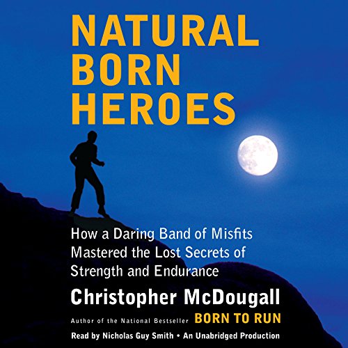 Download Natural Born Heroes: How a Daring Band of Misfits Mastered the Lost Secrets of Strength and Endurance Download Natural Born Heroes: How a Daring Band of Misfits Mastered the Lost Secrets of Strength and Endurance