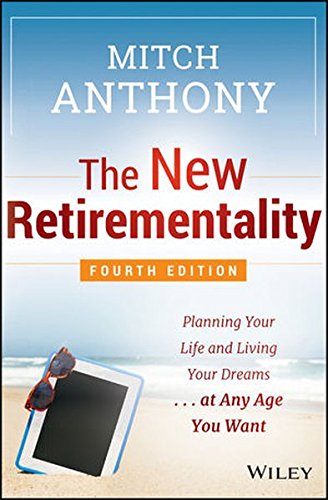 The New Retirementality: Planning Your Life and Living Your Dreams...at Any Age You Want, by Mitch Anthony