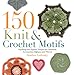 150 Knit & Crochet Motifs: Anything-but-Square Shapes for Garments, Accessories, Afghans, and Throws by 
