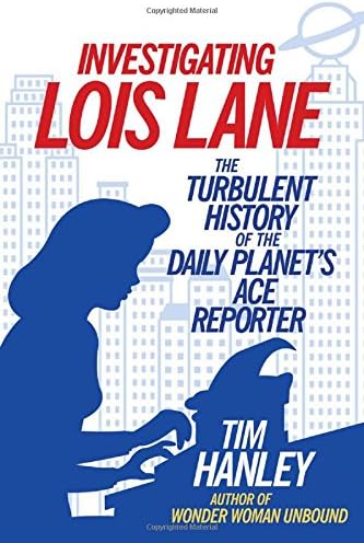 Investigating Lois Lane: The Turbulent History of the Daily Planet's Ace Reporter