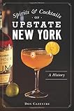 Spirits and Cocktails of Upstate New York: A History (American Palate) by Donald Cazentre