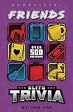 Friends: Elite Trivia - Over 500 Questions! (Elite Trivia Series) by Matthew Jean
