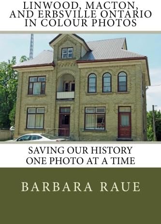 Linwood, Macton, and Erbsville Ontario in Colour Photos: Saving Our History One Photo at a Time (Cruising Ontario Book 73)