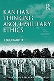 Kantian Thinking about Military Ethics (Military and Defence Ethics) by 