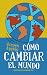 Cómo cambiar el mundo: Gestión del cambio 3.0 (Spanish Edition)
