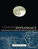 Front cover for the book Heroic Diplomacy: Sadat, Kissinger, Carter, Begin and the Quest for Arab-Israeli Peace by Kenneth W. Stein