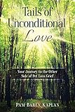 Tails of Unconditional Love: Your Journey to the Other Side of Pet Loss Grief by 