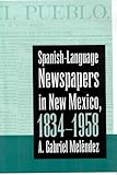 Spanish-Language Newspapers in New Mexic, Melendez, Gabriel and Melendez, A. Gabriel, 0816524726