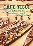 CAFE-TIGUI ou les tribulations africaines d'un apprenti routard (French Edition) by Louis Guillerme