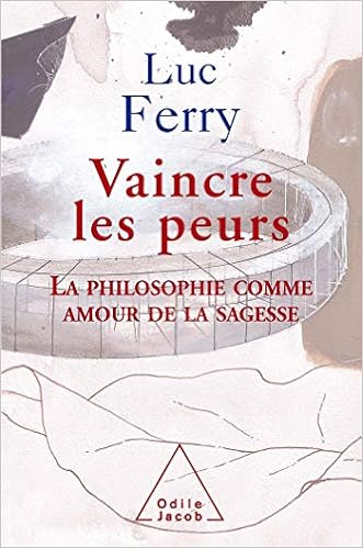 Vaincre Les Peurs La Philosophie Comme Amour De La Sagesse Oj Sc Humaines French Edition Ferry Luc Amazon Com Books