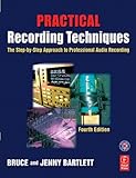 Practical Recording Techniques, Fourth Edition: The step-by-step approach to professional audio reco by Bruce Bartlett, Jenny Bartlett