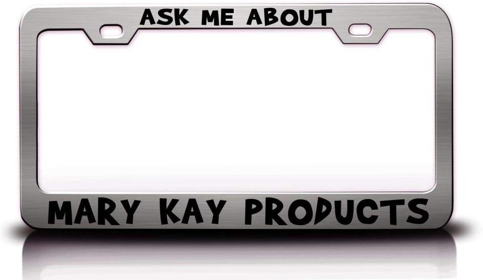 Custom Brother - Ask ME About Mary Kay Products Humor Funny Fun Metal License Plate Frame Tag Holder Ch