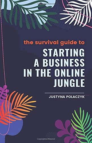 The Survival Guide to Starting a Business in the Online Jungle Paperback – July 20, 2017