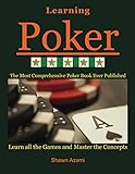 Learning Poker: Learn All the Games and Master the Concepts. (Beginner, Intermediate , and Advanced) by Shawn Azami