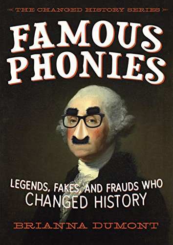 Famous Phonies: Legends, Fakes, and Frauds Who Changed History (The Changed History Series)