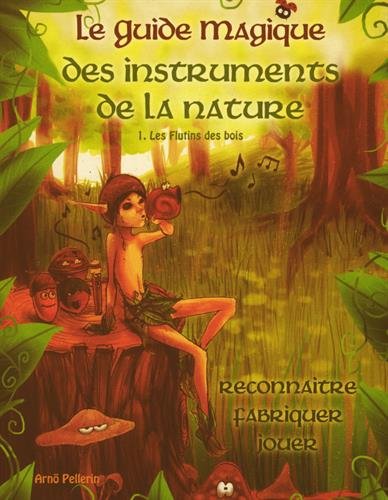 Le Guide Magique des instruments de la nature : Tome 1, Les Flutins des bois by Arnö Pellerin