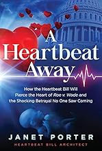 A Heartbeat Away: How the Heartbeat Bill Will Pierce the Heart of Roe v. Wade and the Shocking Betrayal No One Saw Coming