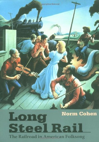 Long Steel Rail: The Railroad in American Folksong (2d ed.) (Music in American Life) by Norm Cohen