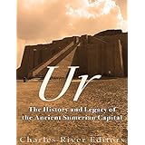 Ur: The History and Legacy of the Ancient Sumerian Capital