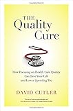 The Quality Cure: How Focusing on Health Care Quality Can Save Your Life and Lower Spending Too (Wildavsky Forum Series)