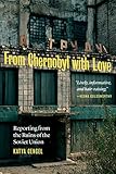 From Chernobyl with Love: Reporting from the Ruins of the Soviet Union by Katya Cengel