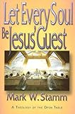 Let Every Soul Be Jesus' Guest: A Theology of the Open Table by 