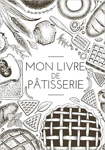 Mon Livre De Patisserie Carnet De Recettes Patisserie A Remplir Special Gateaux Livre De Recettes Patisserie A Completer Et Personnaliser Vos Boulangerie Gateaux Donut French Edition Edition Mes Carnets De Patisserie
