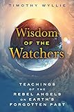 Wisdom of the Watchers: Teachings of the Rebel Angels on Earth's Forgotten Past
