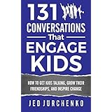 131 Conversations That Engage Kids: How to Get Kids Talking, Grow Their Friendships, and Inspire Change (Volume 2)
