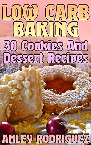 Low Carb Baking: 30 Cookies And Dessert Recipes: (Low Carb Diet, Low Carb Recipes, Low Carb Cookbook)
