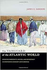 The Vanguard Of The Atlantic World Creating Modernity