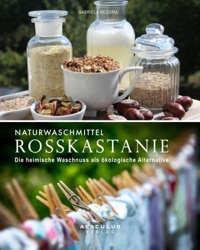 Naturwaschmittel Rosskastanie: Die heimische Waschnuss als ökologische Alternative (German Edition)