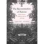 The Reconstruction of Nations: Poland, Ukraine, Lithuania, Belarus 1569-1999