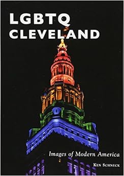 LGBTQ Cleveland (Images of Modern America), by Ken Schneck LGBTQ Cleveland (Images of Modern America), by Ken Schneck