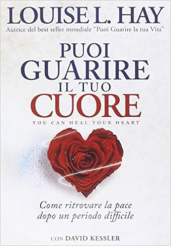 Louise L. Hay, David Kessler - Puoi guarire il tuo cuore (2014)
