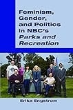 Erika Engstrom, "Feminism, Gender, and Politics in NBC’s Parks and Recreation" (Peter Lang, 2017)